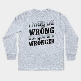 I may be wrong, but you are wronger. Kids Long Sleeve T-Shirt